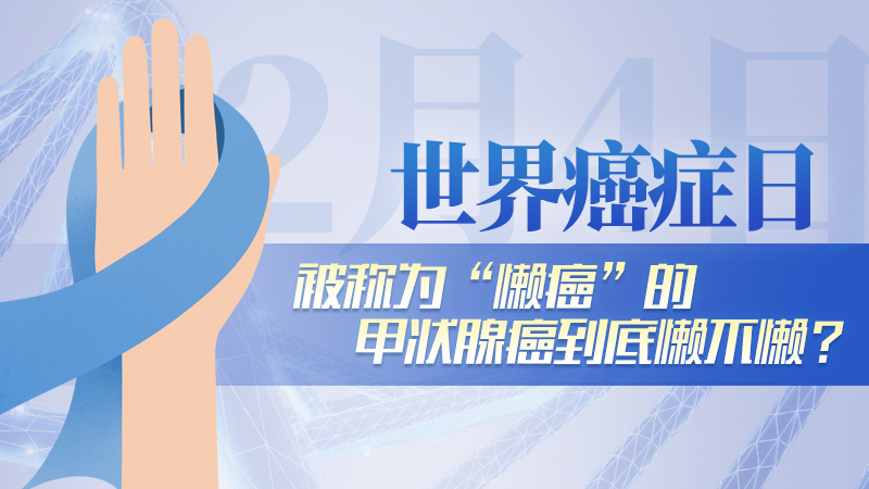 世界癌癥日|被稱為“懶癌”的甲狀腺癌到底懶不懶？