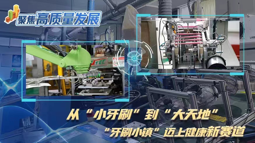 聚焦高質量發展｜從“小牙刷”到“大天地” “牙刷小鎮”邁上健康新賽道
