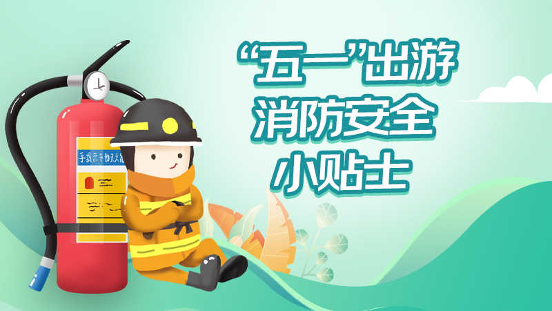 請收好“五一”出游消防安全小貼士！